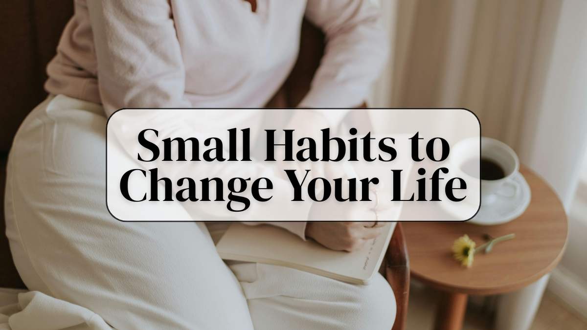Small habits to change your life daily routines and success habits